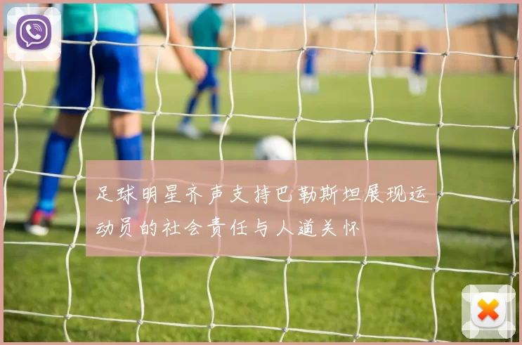 足球明星齐声支持巴勒斯坦展现运动员的社会责任与人道关怀