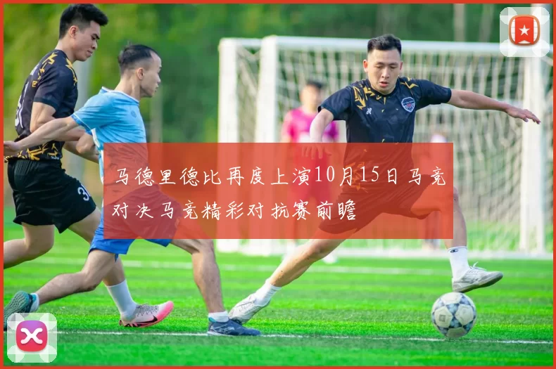 马德里德比再度上演10月15日马竞对决马竞精彩对抗赛前瞻